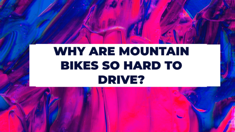 Why are Mountain Bikes So Hard to Drive