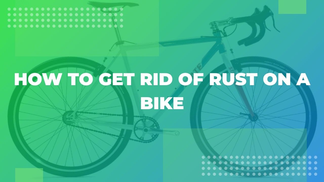 How To Get Rid Of Rust On A Bike