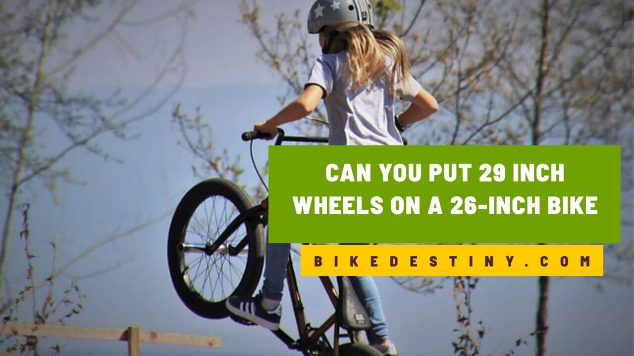 Can You Put 29 Inch Wheels On A 26 Inch Bike